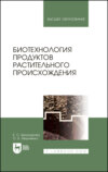 Биотехнология продуктов растительного происхождения. Учебное пособие для вузов