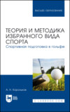 Теория и методика избранного вида спорта. Спортивная подготовка в гольфе. Учебное пособие для вузов