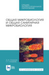 Общая микробиология и общая санитарная микробиология. Учебное пособие для СПО