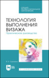 Технология выполнения визажа. Практическое руководство. Учебное пособие для СПО