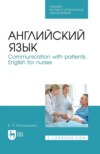 Английский язык. Communication with patients. English for nurses. Учебное пособие для СПО