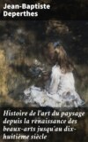 Histoire de l'art du paysage depuis la renaissance des beaux-arts jusqu'au dix-huitième siècle