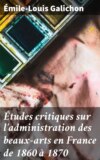 Études critiques sur l'administration des beaux-arts en France de 1860 à 1870