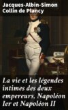 La vie et les légendes intimes des deux empereurs, Napoléon Ier et Napoléon II