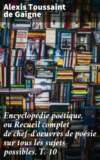 Encyclopédie poétique, ou Recueil complet de chef-d'oeuvres de poésie sur tous les sujets possibles. T. 10