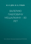 Валерию Павловичу Мешалкину – 80 лет