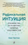 Радикальная Интуиция. Руководство по развитию скрытых способностей