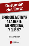 Resumen del libro "¿Por qué motivar a la gente no funciona, y qué sí?" de Susan Fowler