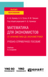 Математика для экономистов: от арифметики до эконометрики. Учебно-справочное пособие 5-е изд., испр. и доп. Учебник для вузов