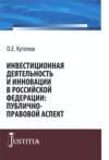 Инвестиционная деятельность и инновации в Российской Федерации: публично-правовой аспект. (Адъюнктура, Аспирантура, Бакалавриат, Магистратура, Специалитет). Монография.