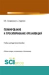 Планирование и проектирование организаций. (Аспирантура, Бакалавриат, Магистратура, Специалитет, СПО). Учебно-методическое пособие.