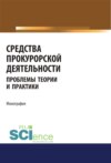 Средства прокурорской деятельности. Проблемы теории и практики. (Аспирантура). (Бакалавриат). (Магистратура). (Специалитет). Монография