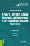 Деньги, кредит, банки. Расчетно-аналитические и ситуационные задания. Практикум. (Бакалавриат). Учебное пособие.