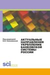 Актуальные направления укрепления банковской системы России. (Бакалавриат, Магистратура). Монография.