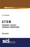 Атом. Строение и расчет основных параметров. (Бакалавриат). (Монография)