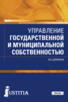 Управление государственной и муниципальной собственностью. (Бакалавриат, Магистратура, Специалитет). Учебник.