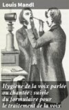 Hygiène de la voix parlée ou chantée : suivie du formulaire pour le traitement de la voix