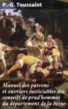 Manuel des patrons et ouvriers justiciables des conseils de prud'hommes du département de la Seine