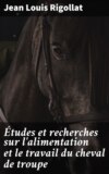 Études et recherches sur l'alimentation et le travail du cheval de troupe