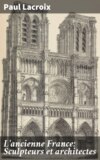 L'ancienne France: Sculpteurs et architectes