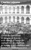 Traité des opérations de banque, de bourse et de change, à l'usage des capitalistes, des employés de banque et des candidats aux administrations financières