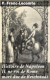 Histoire de Napoléon II, né roi de Rome, mort duc de Reichstadt