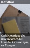 Guide pratique des inventeurs et des brevetés l d'Amérique, en Espagne…