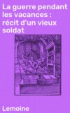 La guerre pendant les vacances : récit d'un vieux soldat