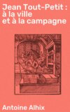 Jean Tout-Petit : à la ville et à la campagne