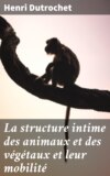 La structure intime des animaux et des végétaux et leur mobilité