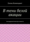 В тени белой акации. Мелодраматическая повесть