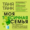 Моя токсичная семья: как пережить нелюбовь родителей и стать счастливым