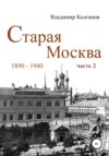 Старая Москва: 1890-1940 гг. Часть 2