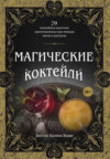 Магические коктейли. 70 волшебных напитков, приготовленных при помощи магии и ритуалов