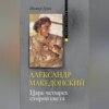 Александр Македонский. Царь четырех сторон света