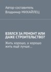 Взялся за ремонт или даже строительство? Жить хорошо, а хорошо жить ещё лучше…