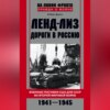 Ленд-лиз. Дороги в Россию. Военные поставки США для СССР во Второй Мировой войне. 1941-1945