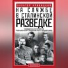 На службе в сталинской разведке. Тайны русских спецслужб от бывшего шефа советской разведки в Западной Европе