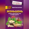 Женьшень. Секреты целительной силы и лучшие рецепты