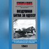 Воздушная битва за Одессу. Советские асы против люфтваффе и королевских ВВС Румынии. 1941