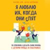 Я люблю их, когда они спят. 10 способов сделать свою жизнь с детьми проще и счастливее