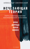 Исчезающая теория. Книга о ключевых фигурах континентальной философии