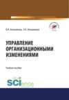 Управление организационными изменениями. (Аспирантура, Бакалавриат, Магистратура). Учебное пособие.