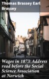 Wages in 1873: Address read before the Social Science Association at Norwich