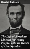 The Life of Abraham Lincoln for Young People, Told in Words of One Syllable