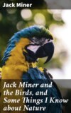 Jack Miner and the Birds, and Some Things I Know about Nature