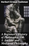 A Beginner's History of Philosophy, Vol. 1: Ancient and Mediæval Philosophy