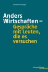 Anders Wirtschaften - Gespräche mit Leuten, die es versuchen