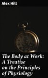 The Body at Work: A Treatise on the Principles of Physiology