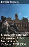 L'Académie nationale des sciences, belles-lettres et arts de Lyon: 1700-1900